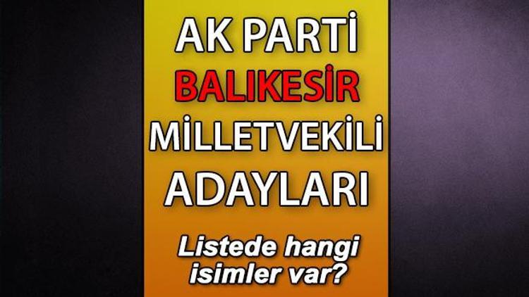 AK Parti Balıkesir milletvekili adayları kimler AK Parti Balıkesir aday listesi 2023