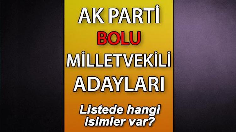 AK Parti Bolu milletvekili adayları kimler AK Parti Bolu aday listesi 2023