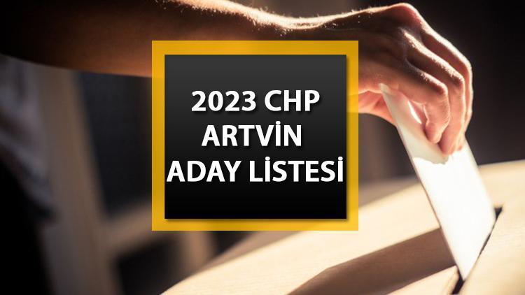 CHP Artvin aday listesi 2023 || CHP Artvin milletvekili adayları kimler