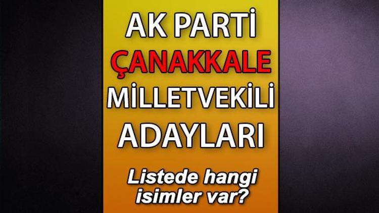 AK Parti Çanakkale milletvekili adayları kimler AK Parti Çanakkale aday listesi 2023