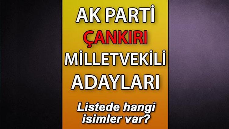 AK Parti Çankırı milletvekili adayları kimler AK Parti Çankırı aday listesi 2023