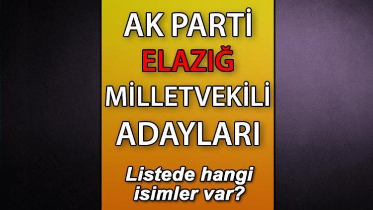 AK Parti Elazığ milletvekili adayları kimler AK Parti Elazığ aday listesi 2023