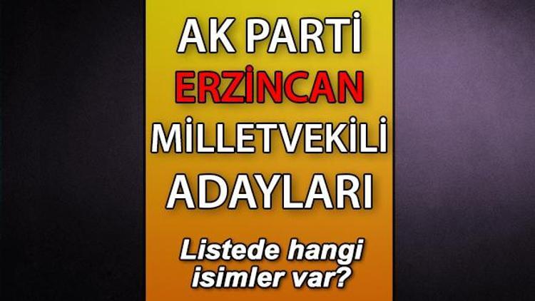 AK Parti Erzincan milletvekili adayları kimler AK Parti Erzincan aday listesi 2023