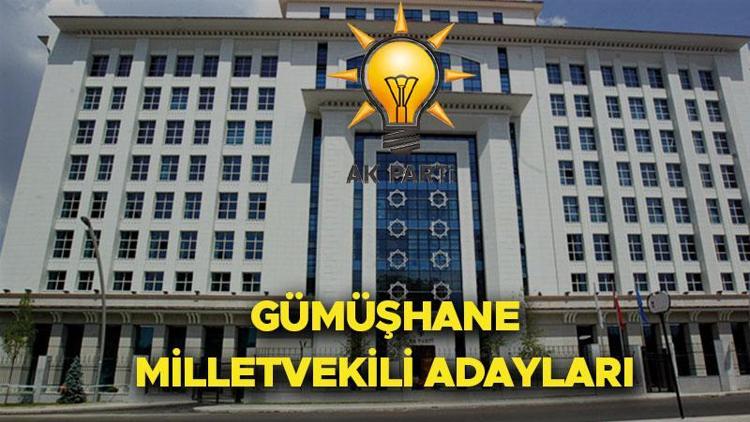 AK Parti Gümüşhane milletvekili adayları kimler AK Parti 28. Dönem Gümüşhane milletvekili aday listesi isimleri