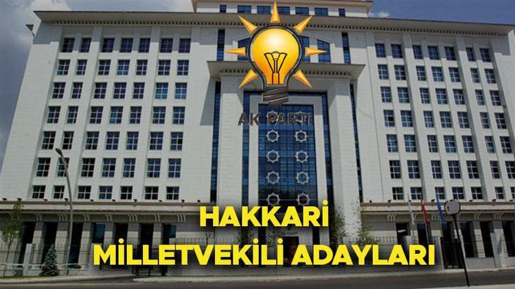 AK Parti Hakkari milletvekili adayları kimler İşte AK Parti 28. Dönem Hakkari milletvekili aday listesi isimleri