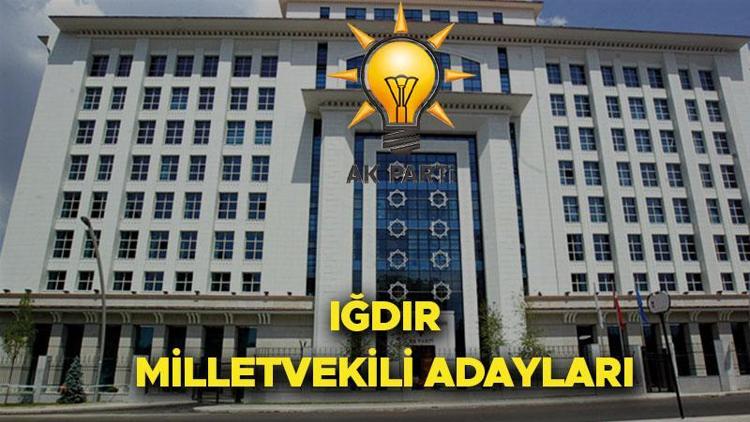 AK Parti Iğdır milletvekili adayları kimler İşte 2023 seçimleri AK Parti 28. Dönem Iğdır milletvekili aday listesi