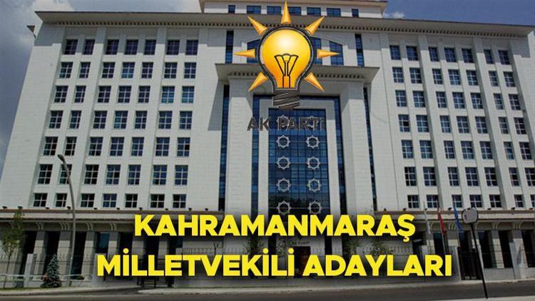 AK Parti Kahramanmaraş milletvekili adayları kimler İşte 2023 seçimleri AK Parti 28. Dönem Kahramanmaraş milletvekili aday listesi isimleri