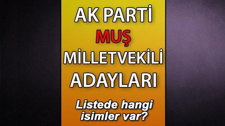 AK Parti Muş milletvekili adayları kimler AK Parti Muş aday listesi 2023