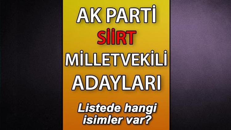 AK Parti Siirt milletvekili adayları kimler AK Parti Siirt aday listesi 2023