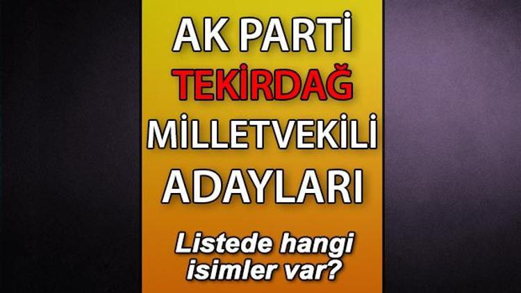 AK Parti Tekirdağ milletvekili adayları kimler AK Parti Tekirdağ aday listesi 2023