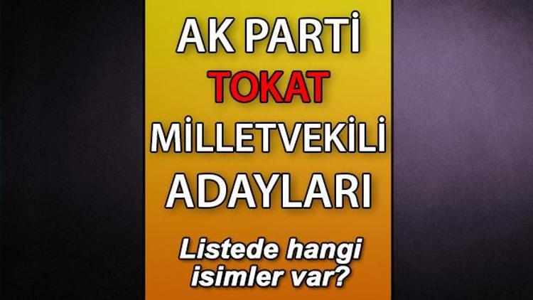 AK Parti Tokat milletvekili adayları kimler AK Parti Tokat aday listesi 2023