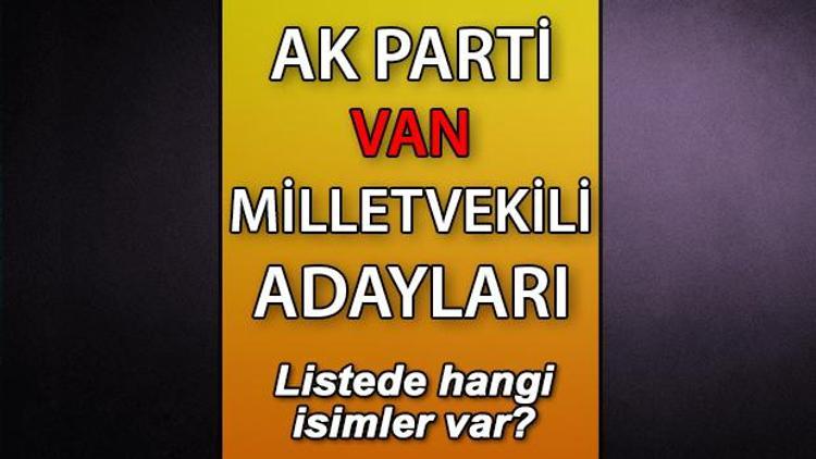 AK Parti Van milletvekili adayları kimler AK Parti Van aday listesi 2023