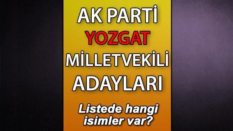 AK Parti Yozgat milletvekili adayları kimler AK Parti Yozgat aday listesi 2023