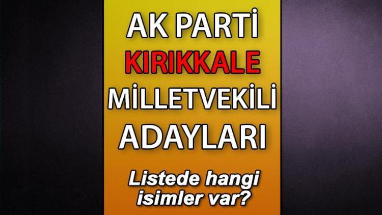 AK Parti Kırıkkale milletvekili adayları kimler AK Parti Kırıkkale aday listesi 2023