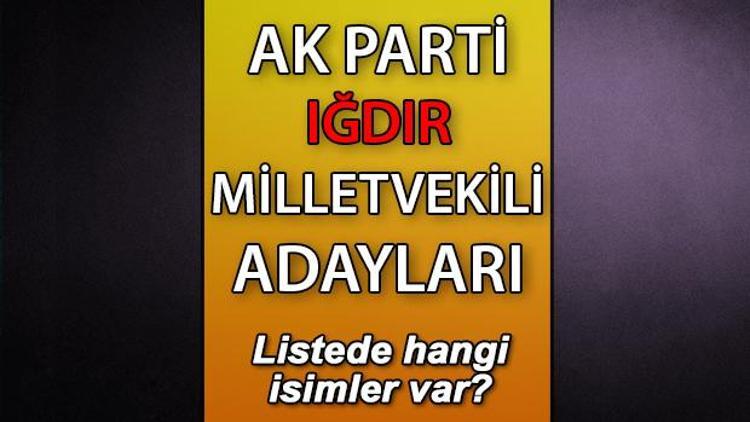 AK Parti Iğdır milletvekili adayları kimler AK Parti Iğdır aday listesi 2023