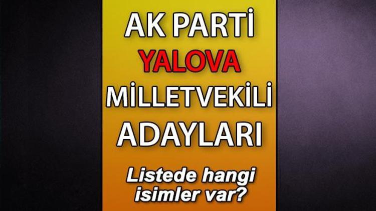 AK Parti Yalova milletvekili adayları kimler AK Parti Yalova aday listesi 2023