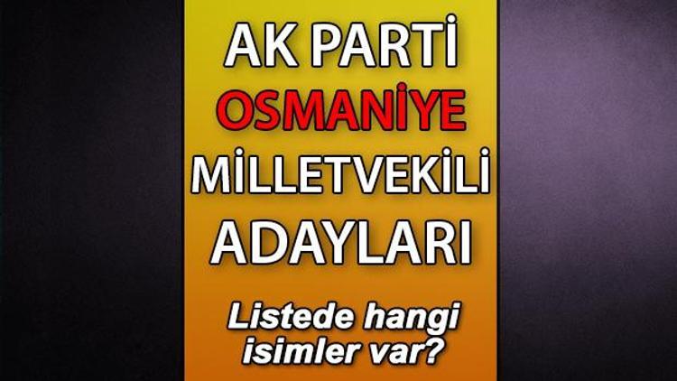 AK Parti Osmaniye milletvekili adayları kimler AK Parti Osmaniye aday listesi 2023