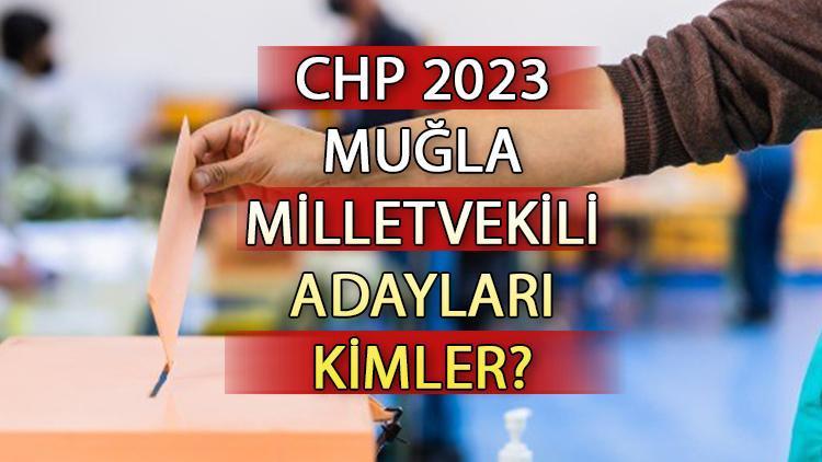 CHP Muğla milletvekili adayları kimler CHP Muğla aday listesi 2023 ve milletvekili adayları sıralaması