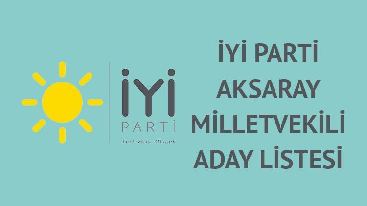 İyi Parti Aksaray milletvekili adayları kimler İyi Parti Aksaray milletvekili aday listesi 2023