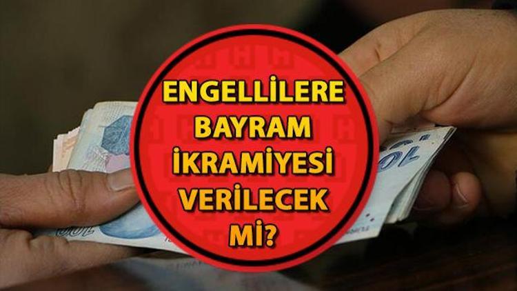 Engelliye bayram ikramiyesi var mı, verilecek mi Bayram ikramiyesi kimlere verilir