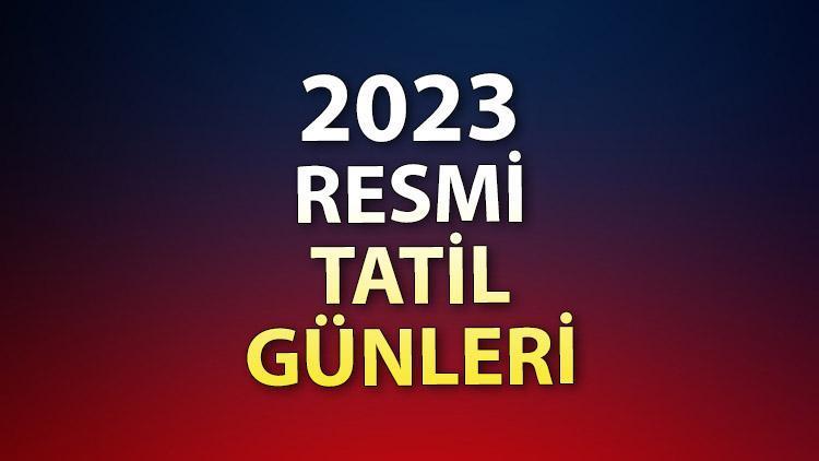 RESMİ TATİL GÜNLERİ 2023 - Özel sektör ve kamu çalışanları dikkat… Resmi tatiller hangi güne denk geliyor