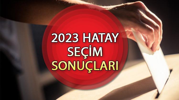 HATAY SEÇİM SONUÇLARI 2023 ne zaman açıklanacak 14 Mayıs Cumhurbaşkanlığı ve Milletvekili seçim sonucu ve oy oranları Hurriyet.com.trde olacak