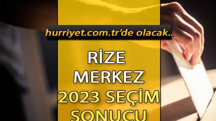 Rize Merkez Seçim Sonuçları 2023 hürriyet.com.trde olacak... İşte Rize Merkez oy oranları ve toplam seçmen sayısı