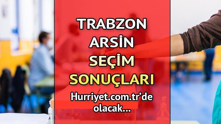 Trabzon Arsin Seçim Sonuçları 2023 hurriyet.com.trde olacak... İşte Arsin oy oranları ve nüfus bilgileri