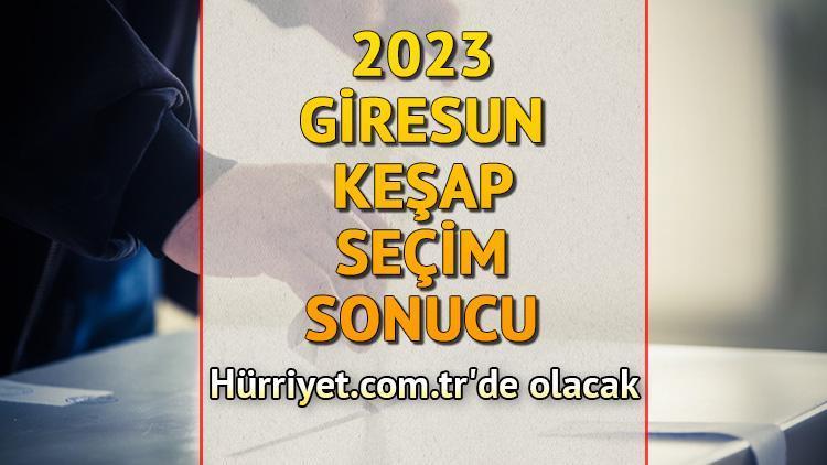 Giresun Keşap Seçim Sonuçları 2023 hürriyet.com.trde olacak... İşte Keşap oy oranları ile toplam seçmen sayısı