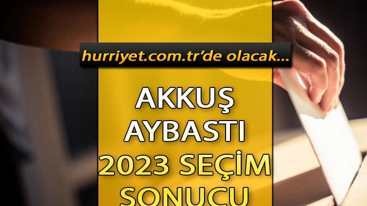 Ordu Akkuş, Aybastı Seçim Sonuçları 2023 hürriyet.com.trde olacak... İşte Akkuş, Aybastı oy oranları ve toplam seçmen sayısı