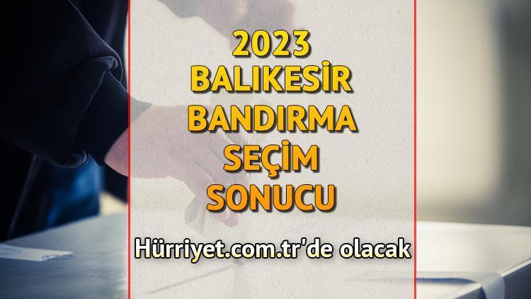 Balıkesir Bandırma Seçim Sonuçları 2023 hürriyet.com.trde olacak... İşte Bandırma oy oranları ile toplam seçmen sayısı