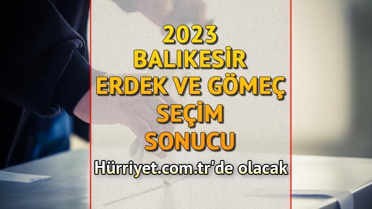 Balıkesir Erdek, Gömeç Seçim Sonuçları 2023 hürriyet.com.trde olacak... İşte Erdek ve Gömeç oy oranları ile toplam seçmen sayısı