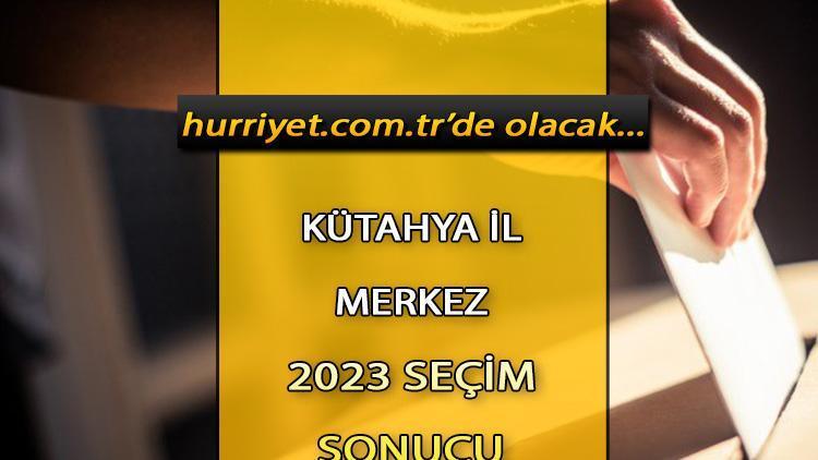 Kütahya Merkez Seçim Sonuçları 2023 hürriyet.com.trde olacak... İşte Kütahya Merkez oy oranları ve toplam seçmen sayısı