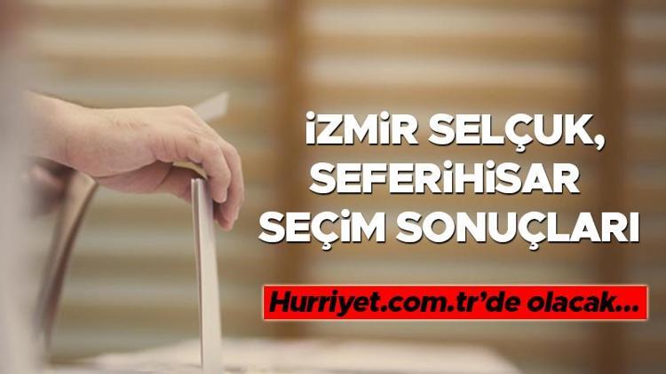 İzmir Selçuk, Seferihisar Seçim Sonuçları 2023 | İşte İzmir 1. Bölge Selçuk, Seferihisar oy oranları ve nüfus bilgileri