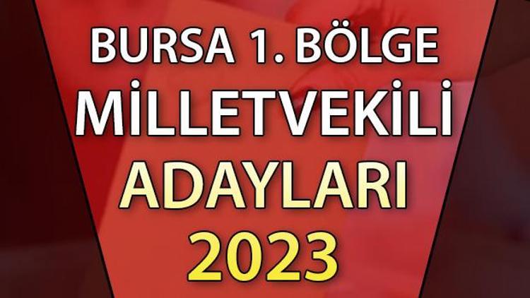 BURSA 1. BÖLGE MİLLETVEKİLİ ADAYLARI | 2023 Bursa 1. Bölge AK Parti, CHP, MHP, İYİ Parti milletvekili aday isim listesi
