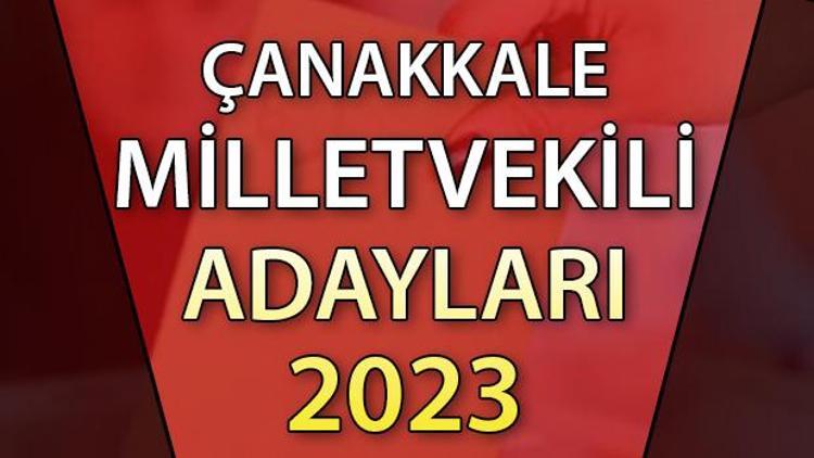 ÇANAKKALE MİLLETVEKİLİ ADAYLARI | 2023 Çanakkale AK Parti, CHP, MHP, İYİ Parti milletvekili aday isim listesi