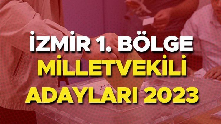 İZMİR 1. BÖLGE MİLLETVEKİLİ ADAYLARI 2023 | İzmir AK Parti, CHP, MHP, İyi Parti milletvekili aday isim listeleri