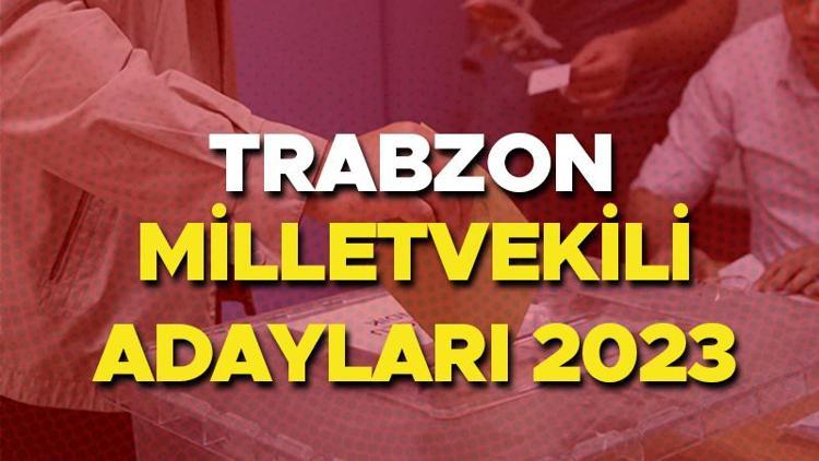TRABZON MİLLETVEKİLİ ADAYLARI 2023 | Trabzon AK Parti, CHP, MHP, İYİ Parti milletvekili adayları isim listesi