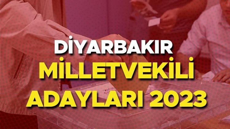 DİYARBAKIR MİLLETVEKİLİ ADAYLARI 2023 | Diyarbakır AK Parti, CHP, MHP, İyi Parti milletvekili aday isim listeleri