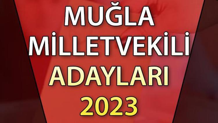 MUĞLA MİLLETVEKİLİ ADAYLARI | 2023 Muğla AK Parti, CHP, MHP, İYİ Parti milletvekili aday isim listesi