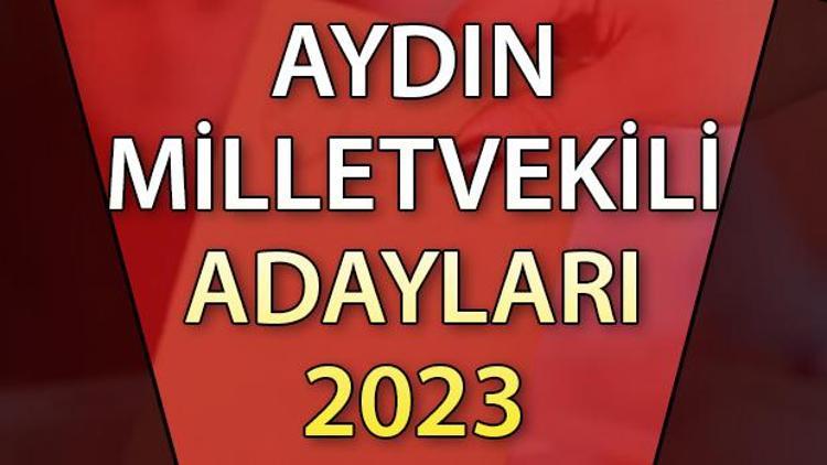 AYDIN MİLLETVEKİLİ ADAYLARI | 2023 Aydın AK Parti, CHP, MHP, İYİ Parti milletvekili aday isim listesi