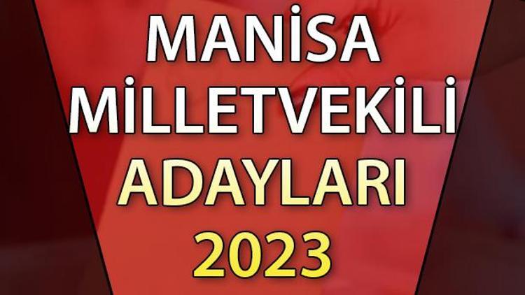 MANİSA MİLLETVEKİLİ ADAYLARI | 2023 Manisa AK Parti, CHP, MHP, İYİ Parti milletvekili aday isim listesi