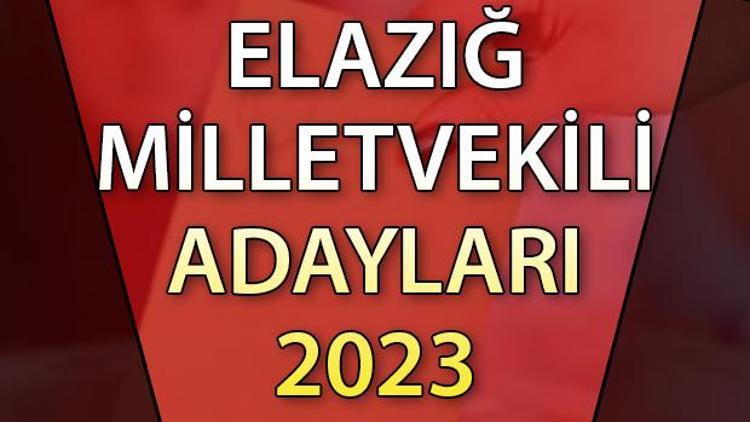 ELAZIĞ MİLLETVEKİLİ ADAYLARI | 2023 Elazığ AK Parti, CHP, MHP, İYİ Parti milletvekili aday isim listesi