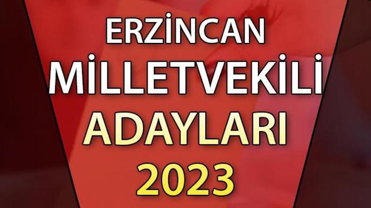 ERZİNCAN MİLLETVEKİLİ ADAYLARI | 2023 Erzincan AK Parti, CHP, MHP, İYİ Parti milletvekili aday isim listesi