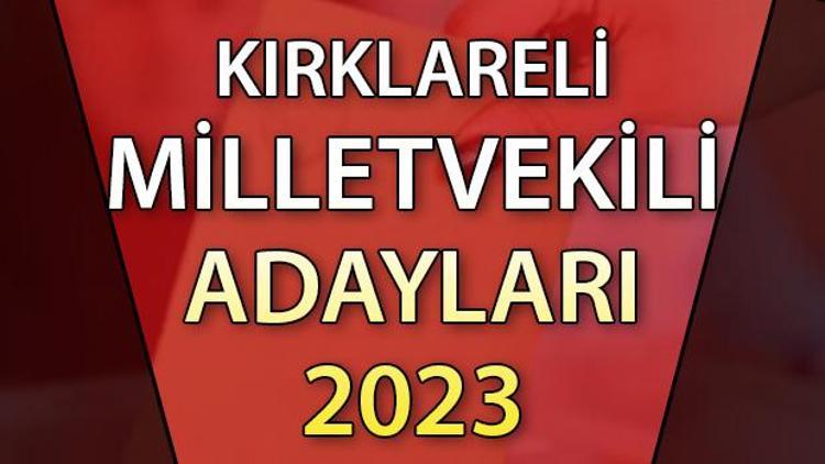 KIRKLARELİ MİLLETVEKİLİ ADAYLARI | 2023 Kırklareli AK Parti, CHP, MHP, İYİ Parti milletvekili aday isim listesi