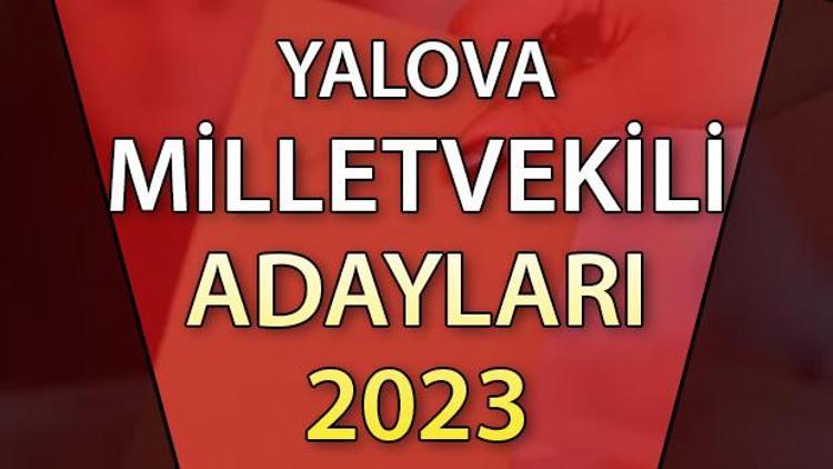 YALOVA MİLLETVEKİLİ ADAYLARI | 2023 Yalova AK Parti, CHP, MHP, İYİ Parti milletvekili aday isim listesi