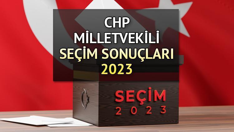 28. DÖNEM CHP MİLLETVEKİLLERİ İSİM LİSTESİ | 14 Mayıs 2023 CHP hangi ilden kaç milletvekili çıkardı İşte il il CHP milletvekili seçim sonuçları ve oy oranları