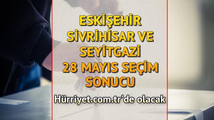 Eskişehir Seyitgazi ve Sivrihisar Cumhurbaşkanlığı 28 Mayıs (2.tur) 2023 seçim sonuçları Hürriyet.com.trde olacak | İşte Seyitgazi ve Sivrihisar ilçeleri 14 Mayıs seçim sonuçları ve son oy oranları