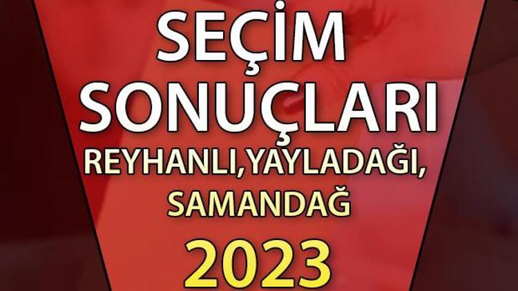 Hatay Reyhanlı, Yayladağı, Samandağ Cumhurbaşkanlığı 28 Mayıs (2.tur) 2023 seçim sonuçları Hürriyet.com.trde olacak | Reyhanlı, Yayladağı, Samandağ 14 Mayıs seçim sonuçları ve son oy oranları