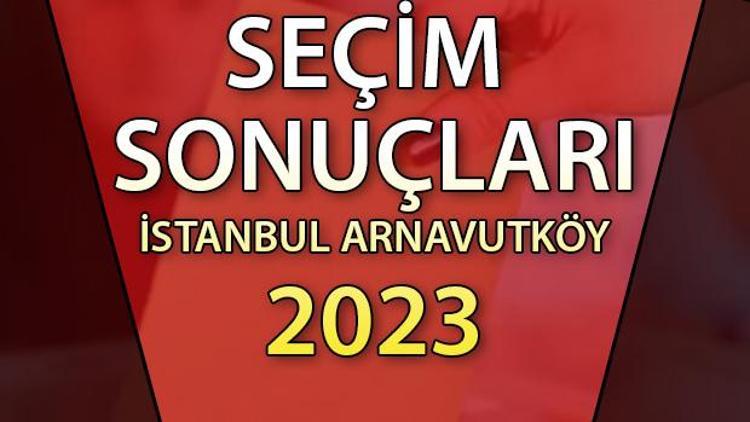 İstanbul Arnavutköy Cumhurbaşkanlığı 28 Mayıs (2.tur) 2023 seçim sonuçları | Arnavutköy ilçesi 14 ve 28 Mayıs seçim sonuçları ve son oy oranları